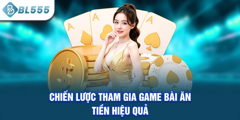 chien-luoc-tham-gia-game-bai-an-tien-hieu-qua