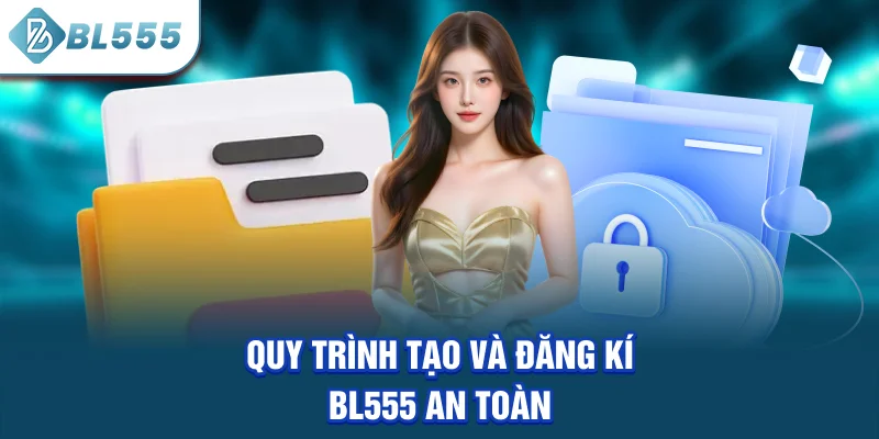 quy-trinh-tao-va-dang-ki-bl555-an-toan