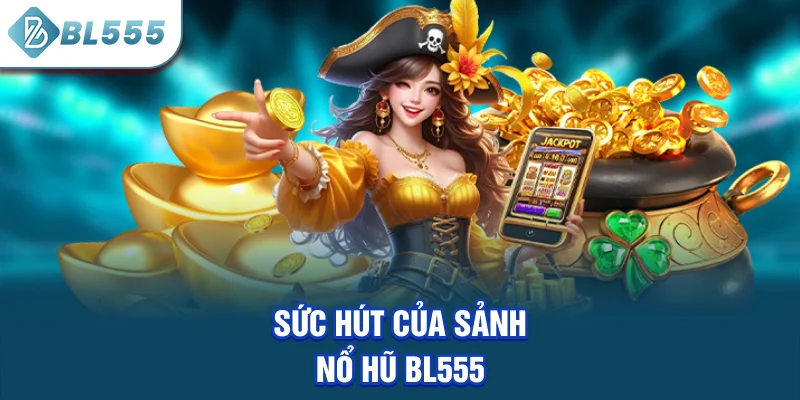 suc-hut-cua-sanh-no-hu-bl555