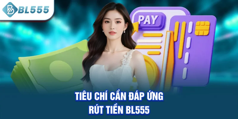 tieu-chi-can-dap-ung-rut-tien-bl555