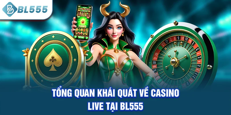 tong-quan-khai-quat-ve-casino-live-tai-bl555