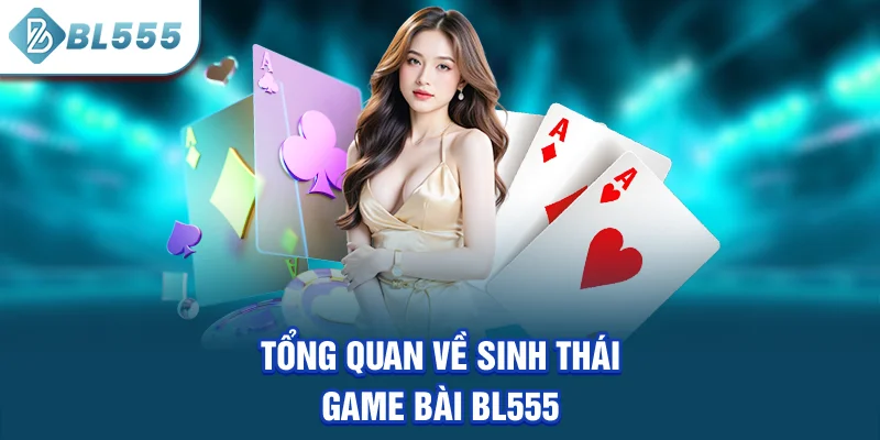 tong-quan-ve-sinh-thai-game-bai-bl555